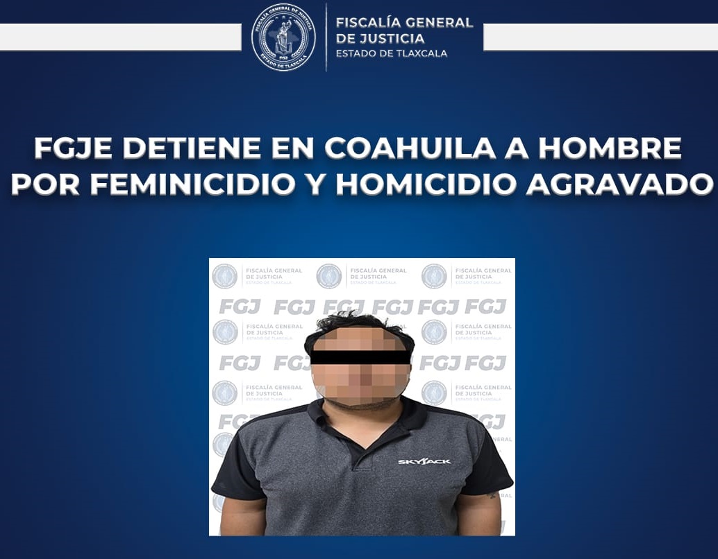 FGJE detiene en Coahuila a hombre por feminicidio y homicidio agravado